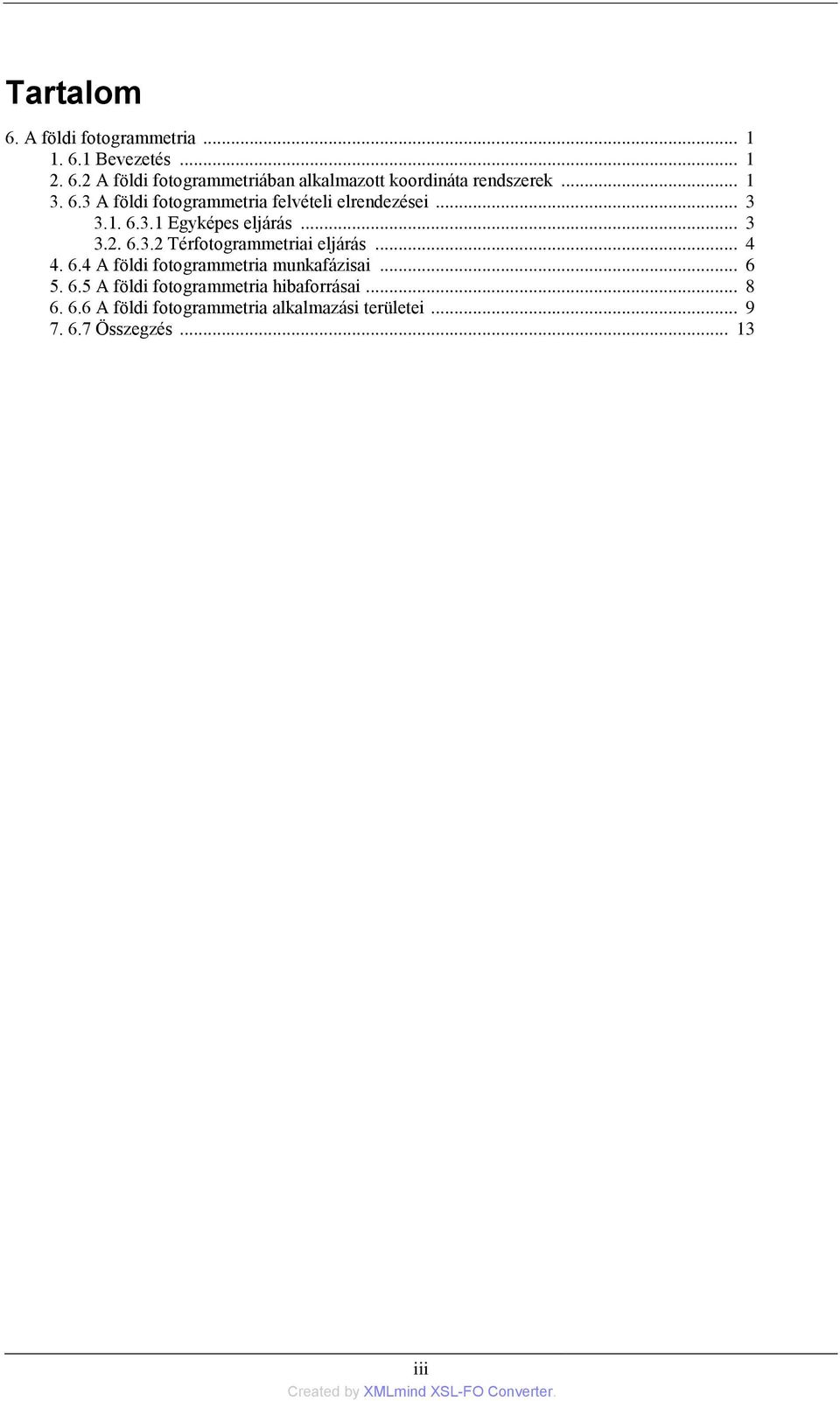 .. 4 4. 6.4 A földi fotogrammetria munkafázisai... 6 5. 6.5 A földi fotogrammetria hibaforrásai... 8 6. 6.6 A földi fotogrammetria alkalmazási területei.