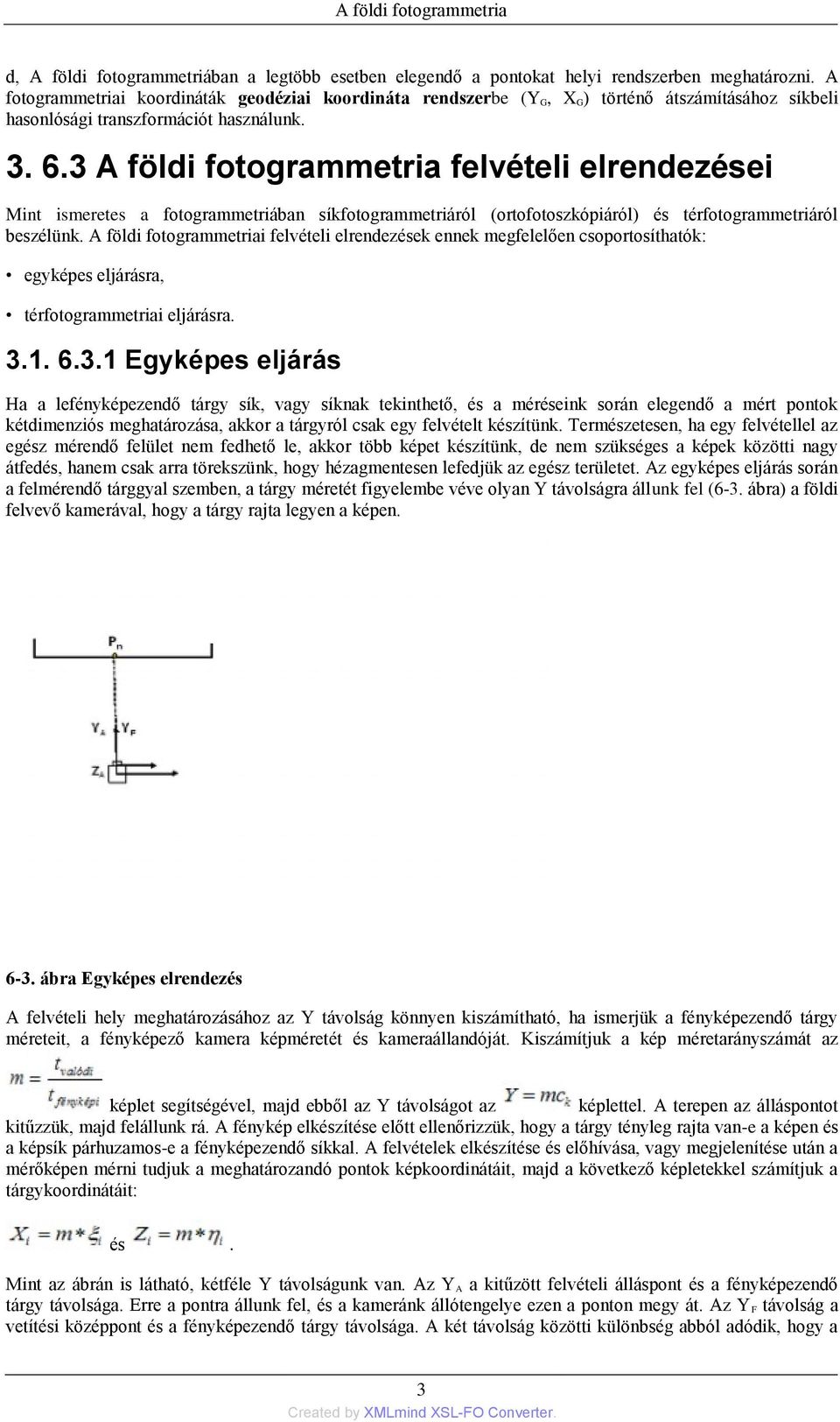 3 A földi fotogrammetria felvételi elrendezései Mint ismeretes a fotogrammetriában síkfotogrammetriáról (ortofotoszkópiáról) és térfotogrammetriáról beszélünk.