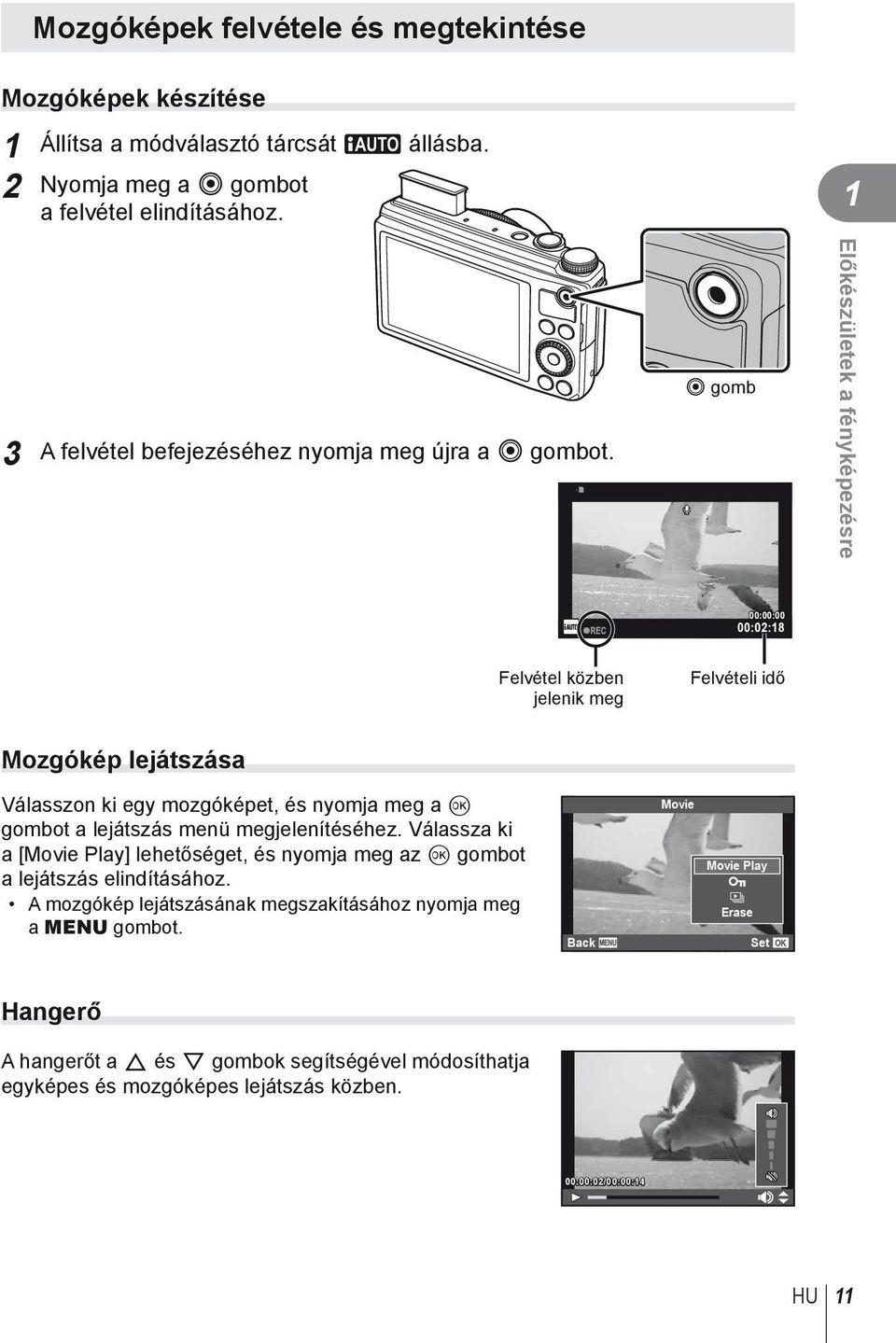 R gomb R Előkészületek a fényképezésre 00:00:00 00:02:18 Felvétel közben jelenik meg Felvételi idő Mozgókép lejátszása Válasszon ki egy mozgóképet, és nyomja meg a Q gombot a