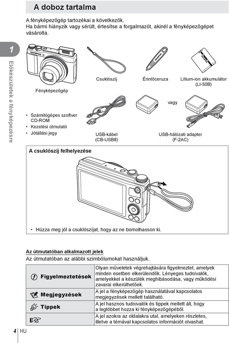 USB-hálózati adapter (F-2AC) A csuklószíj felhelyezése Húzza meg jól a csuklószíjat, hogy az ne bomolhasson ki. 4 HU Az útmutatóban alkalmazott jelek Az útmutatóban az alábbi szimbólumokat használjuk.