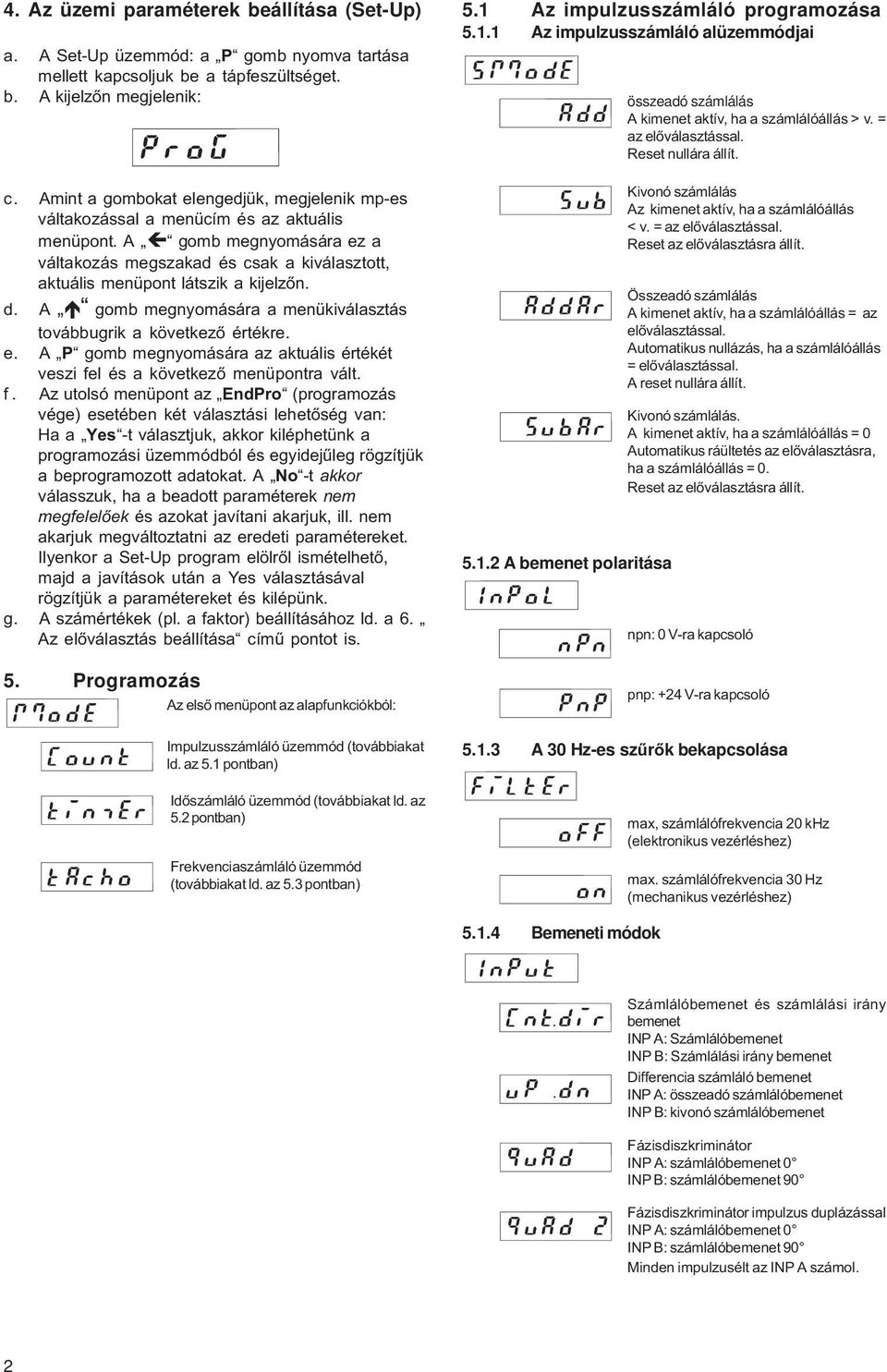 A ç gomb megnyomására ez a váltakozás megszakad és csak a kiválasztott, aktuális menüpont látszik a kijelzõn. d. A é gomb megnyomására a menükiválasztás továbbugrik a következõ értékre. e. A P gomb megnyomására az aktuális értékét veszi fel és a következõ menüpontra vált.