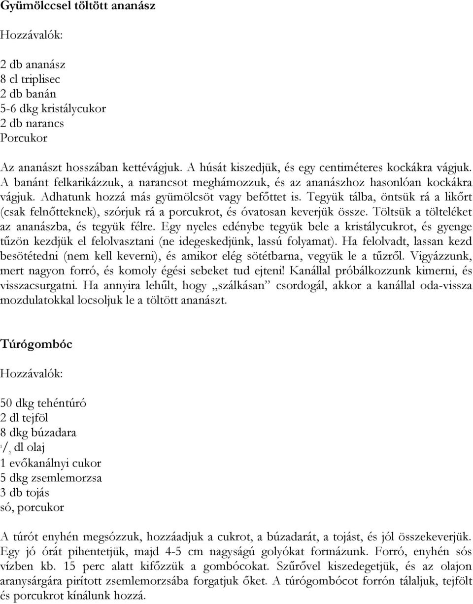 Tegyük tálba, öntsük rá a likőrt (csak felnőtteknek), szórjuk rá a porcukrot, és óvatosan keverjük össze. Töltsük a tölteléket az ananászba, és tegyük félre.