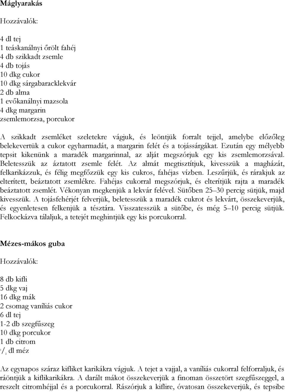 Ezután egy mélyebb tepsit kikenünk a maradék margarinnal, az alját megszórjuk egy kis zsemlemorzsával. Beletesszük az áztatott zsemle felét.