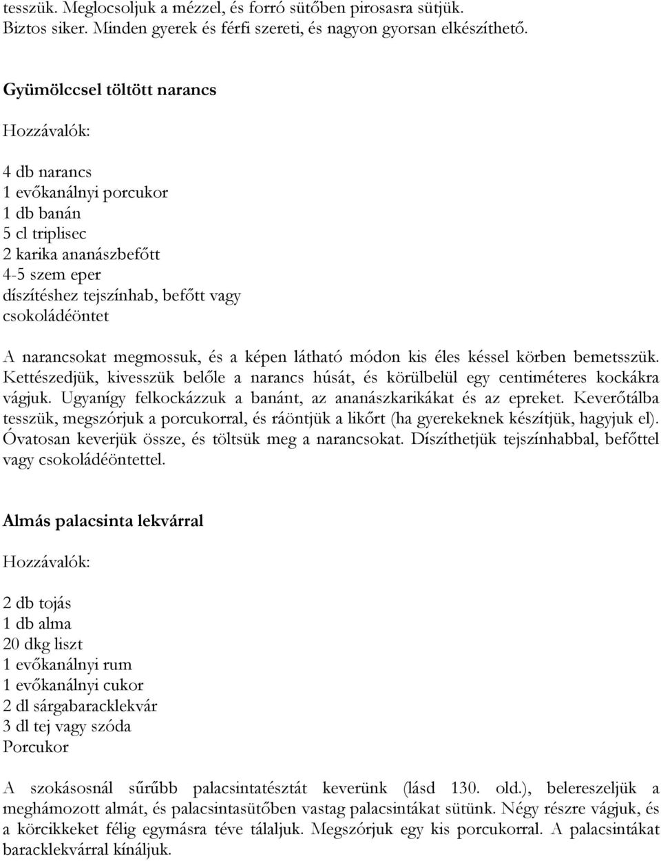 és a képen látható módon kis éles késsel körben bemetsszük. Kettészedjük, kivesszük belőle a narancs húsát, és körülbelül egy centiméteres kockákra vágjuk.