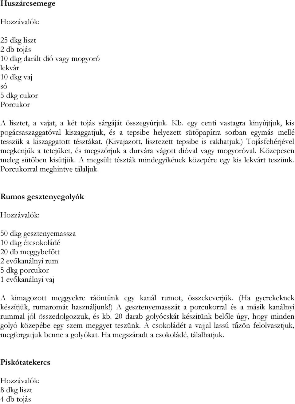 (Kivajazott, lisztezett tepsibe is rakhatjuk.) Tojásfehérjével megkenjük a tetejüket, és megszórjuk a durvára vágott dióval vagy mogyoróval. Közepesen meleg sütőben kisütjük.