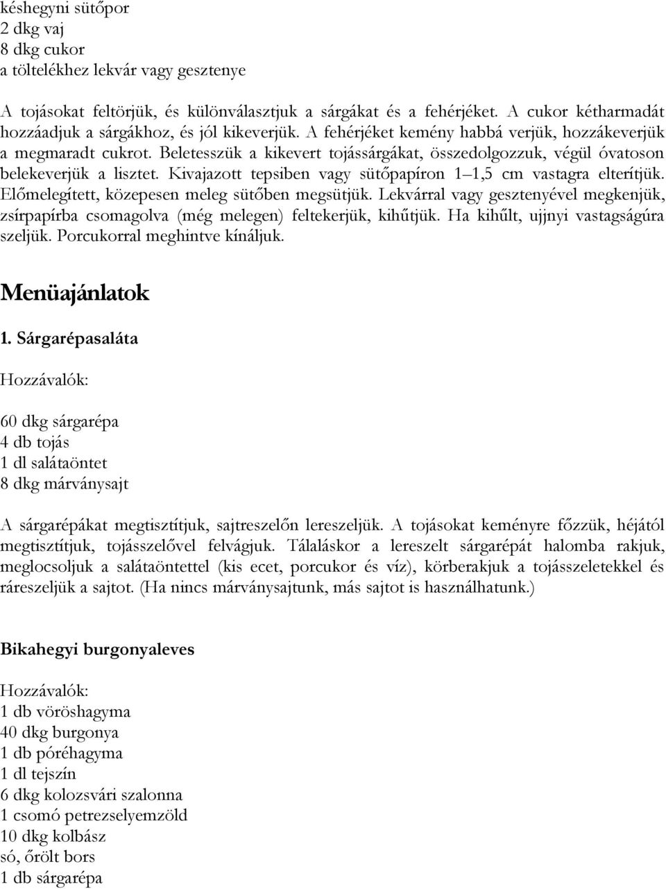 Beletesszük a kikevert tojássárgákat, összedolgozzuk, végül óvatoson belekeverjük a lisztet. Kivajazott tepsiben vagy sütőpapíron,5 cm vastagra elterítjük.