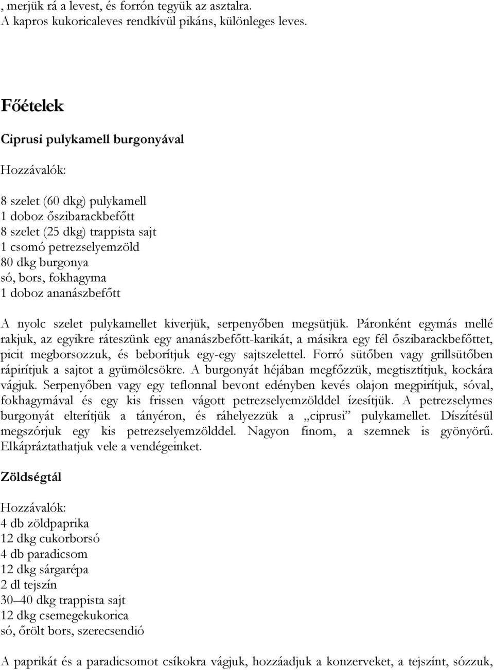 ananászbefőtt A nyolc szelet pulykamellet kiverjük, serpenyőben megsütjük.
