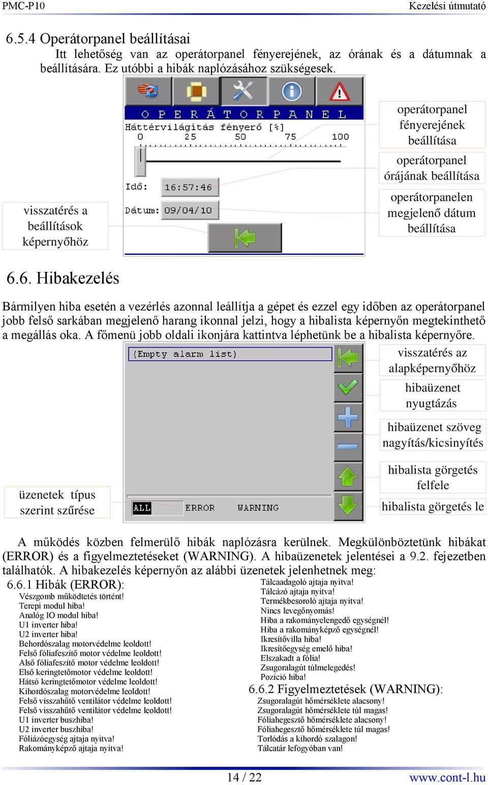 6. Hibakezelés Bármilyen hiba esetén a vezérlés azonnal leállítja a gépet és ezzel egy időben az operátorpanel jobb felső sarkában megjelenő harang ikonnal jelzi, hogy a hibalista képernyőn