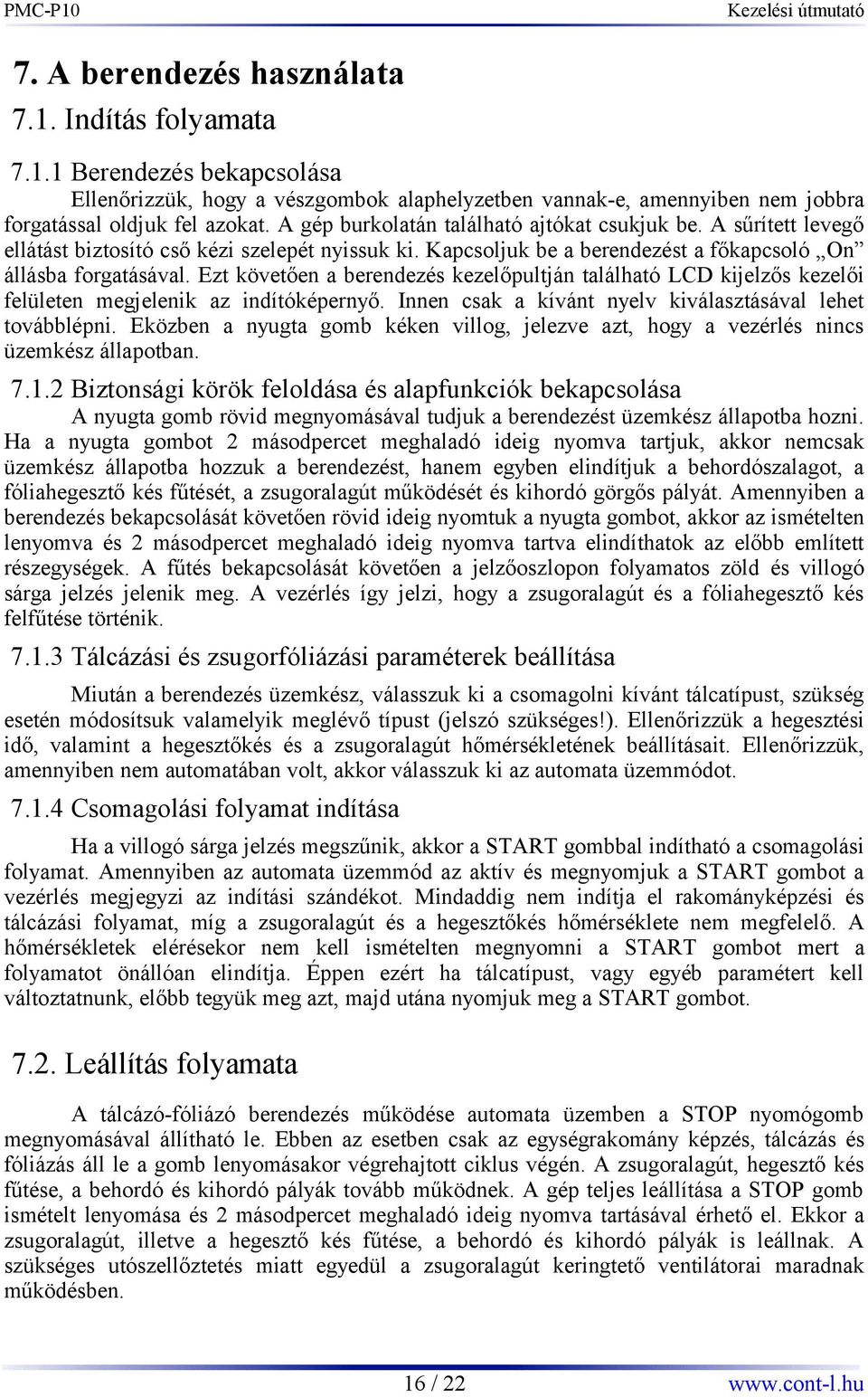 Ezt követően a berendezés kezelőpultján található LCD kijelzős kezelői felületen megjelenik az indítóképernyő. Innen csak a kívánt nyelv kiválasztásával lehet továbblépni.