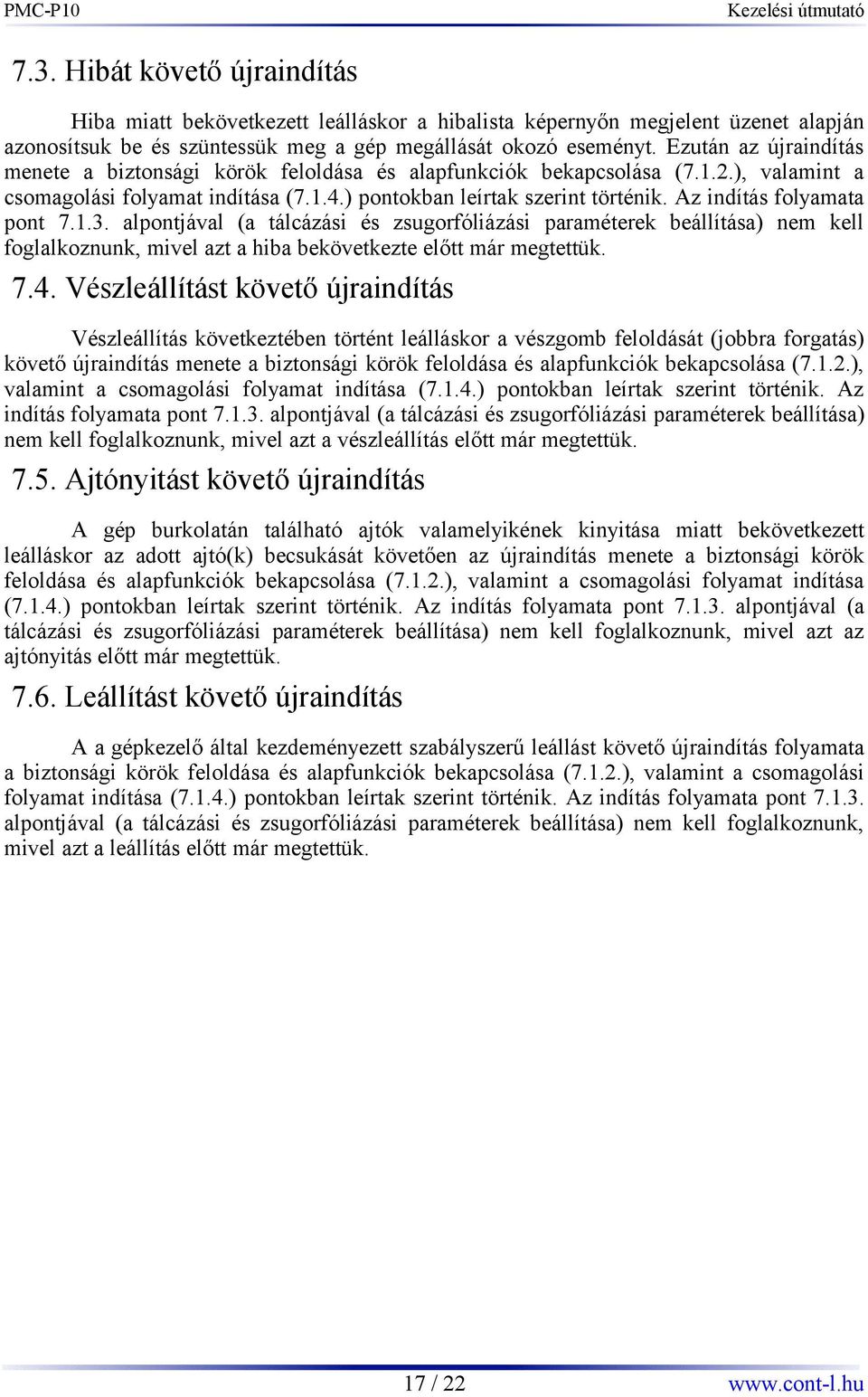 Az indítás folyamata pont 7.1.3. alpontjával (a tálcázási és zsugorfóliázási paraméterek beállítása) nem kell foglalkoznunk, mivel azt a hiba bekövetkezte előtt már megtettük. 7.4.