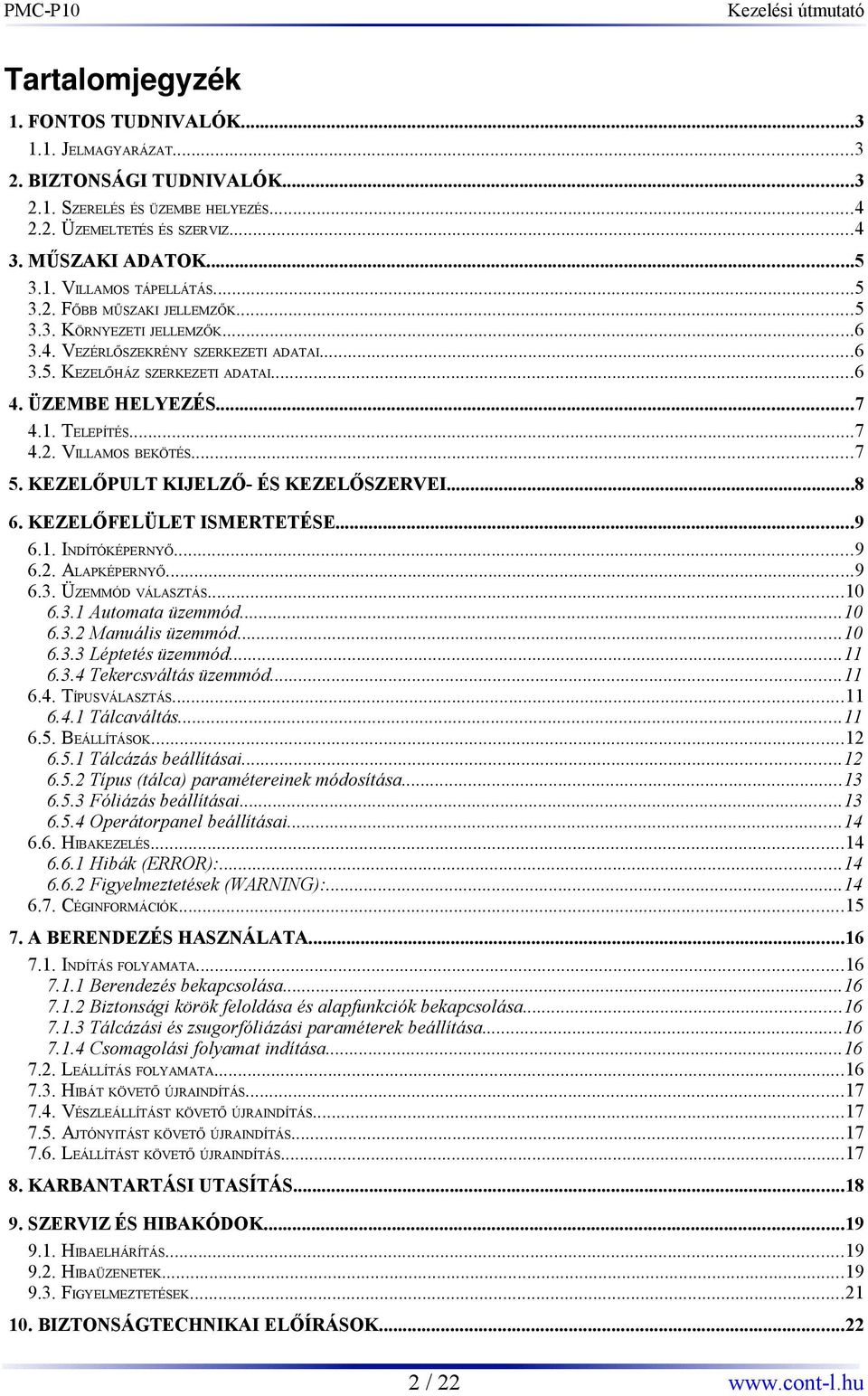 ..7 5. KEZELŐPULT KIJELZŐ- ÉS KEZELŐSZERVEI...8 6. KEZELŐFELÜLET ISMERTETÉSE...9 6.1. INDÍTÓKÉPERNYŐ...9 6.2. ALAPKÉPERNYŐ...9 6.3. ÜZEMMÓD VÁLASZTÁS...10 6.3.1 Automata üzemmód...10 6.3.2 Manuális üzemmód.