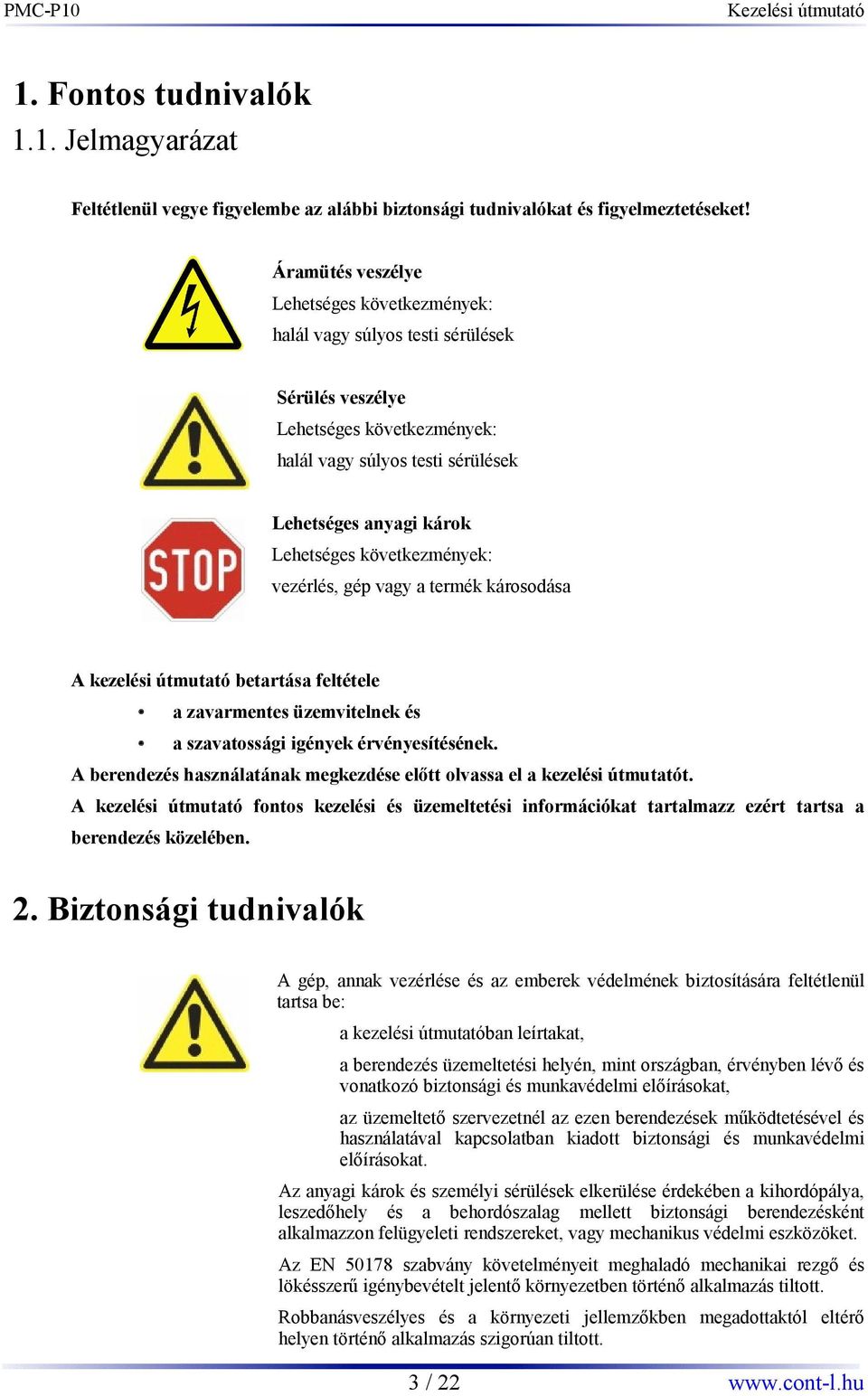 következmények: vezérlés, gép vagy a termék károsodása A kezelési útmutató betartása feltétele a zavarmentes üzemvitelnek és a szavatossági igények érvényesítésének.