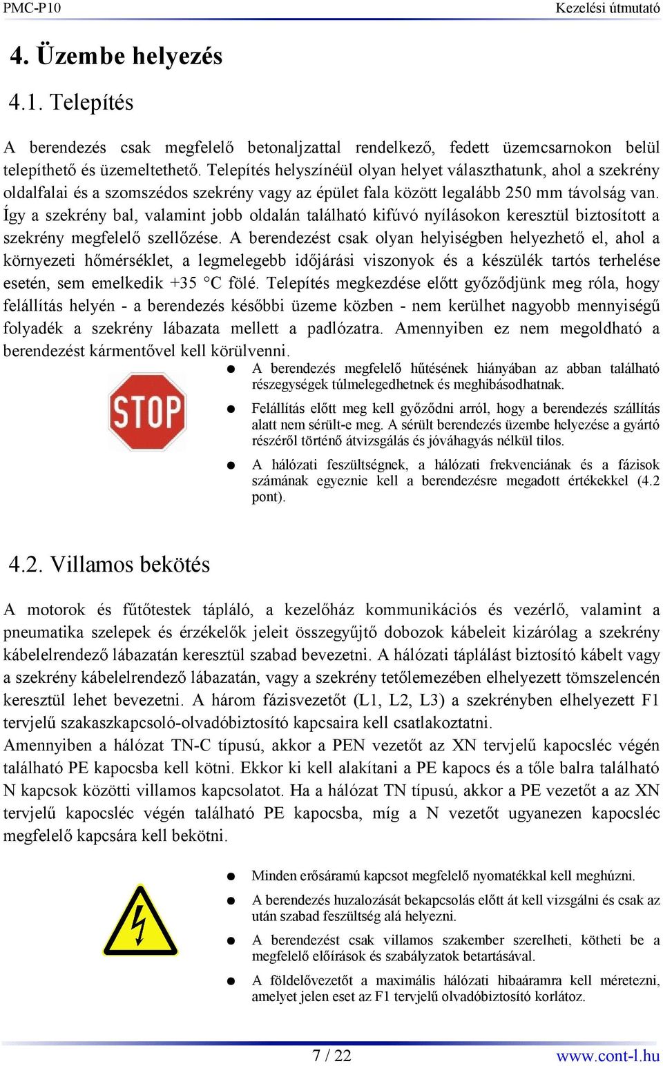 Így a szekrény bal, valamint jobb oldalán található kifúvó nyílásokon keresztül biztosított a szekrény megfelelő szellőzése.