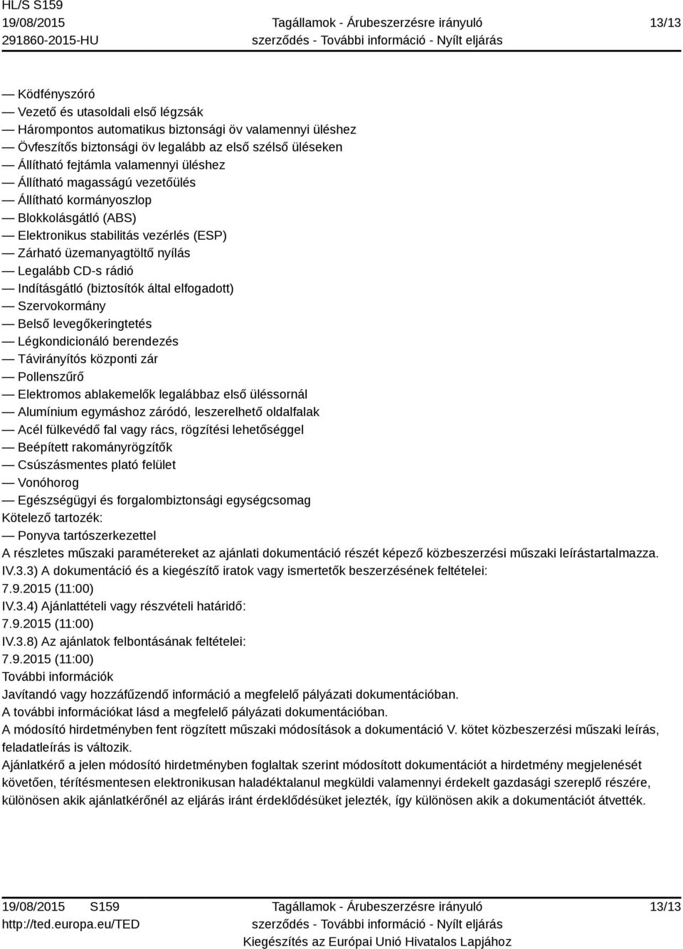 3) A dokumentáció és a kiegészítő iratok vagy ismertetők beszerzésének feltételei: 7.9.2015 (11:00) IV.3.4) Ajánlattételi vagy részvételi határidő: 7.9.2015 (11:00) IV.3.8) Az ajánlatok felbontásának feltételei: 7.