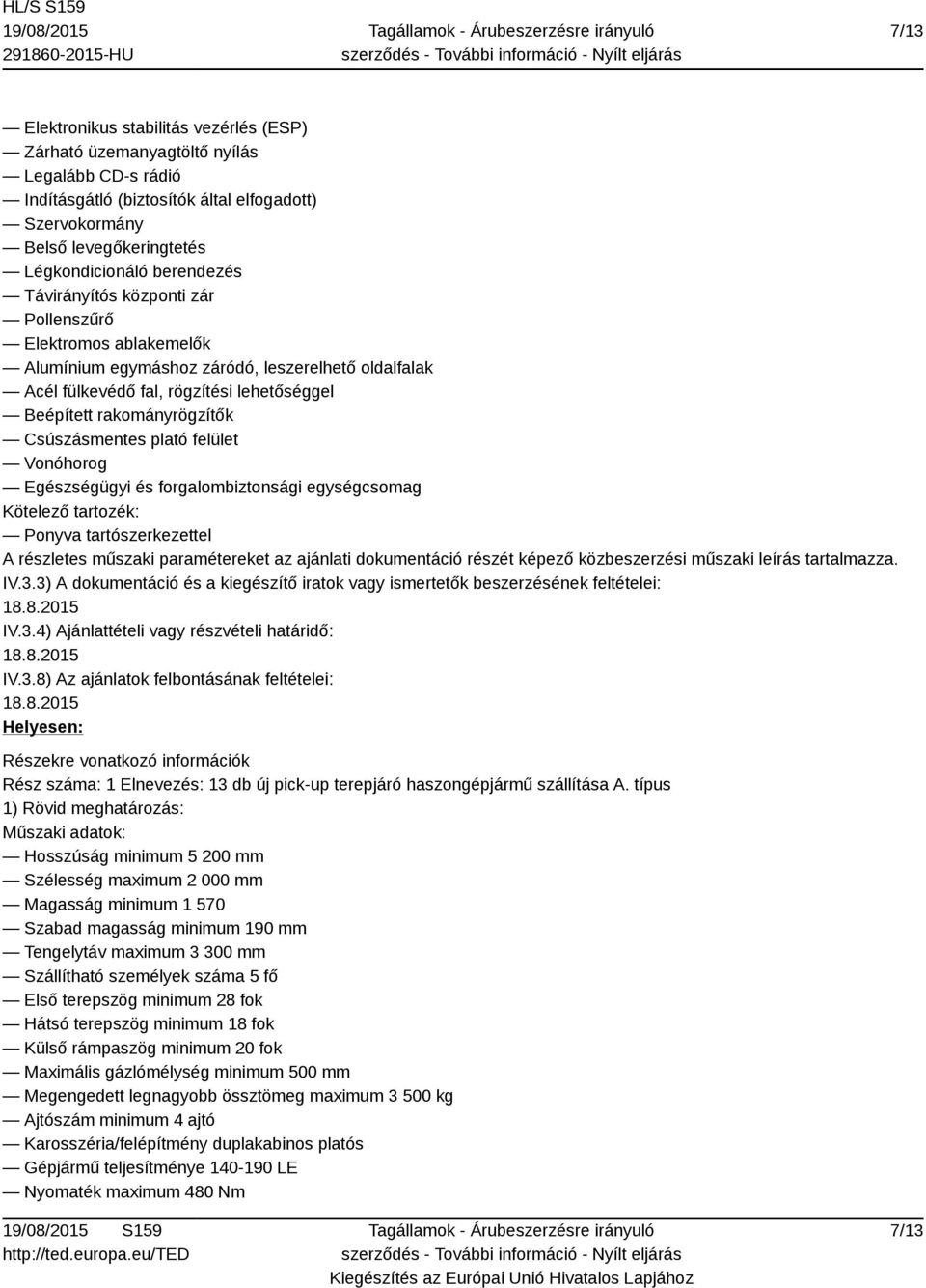 3) A dokumentáció és a kiegészítő iratok vagy ismertetők beszerzésének feltételei: 18.8.2015 IV.3.4) Ajánlattételi vagy részvételi határidő: 18.8.2015 IV.3.8) Az ajánlatok felbontásának feltételei: 18.