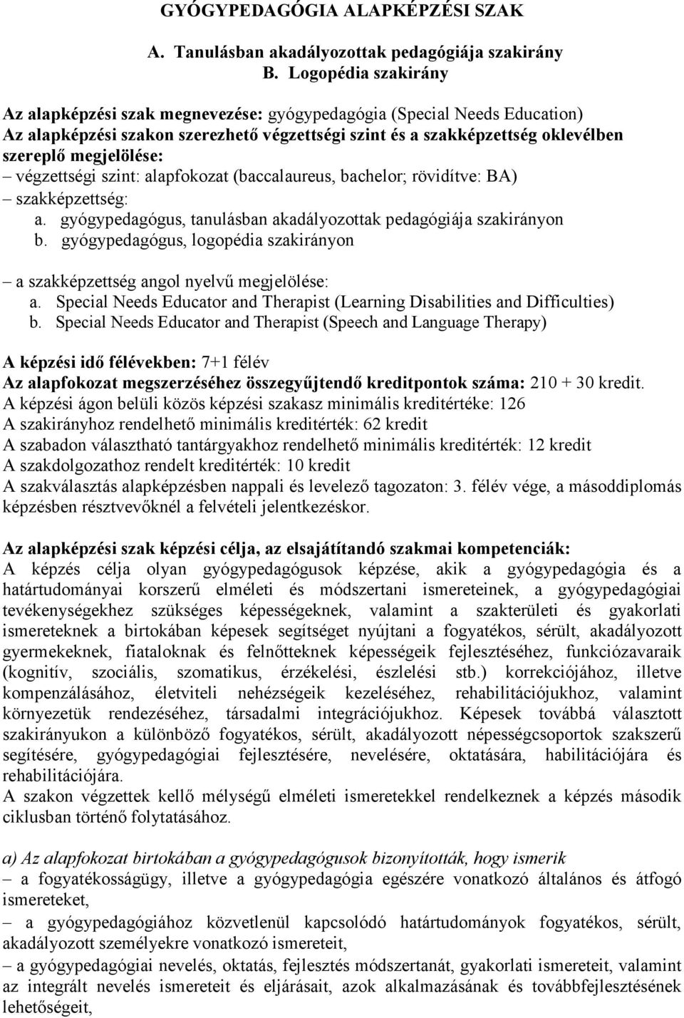 végzettségi szint: alapfokozat (baccalaureus, bachelor; rövidítve: BA) szakképzettség: a. gyógypedagógus, tanulásban akadályozottak pedagógiája szakirányon b.