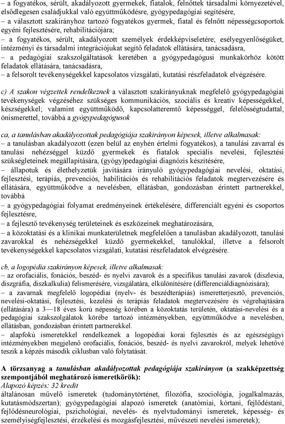 intézményi és társadalmi integrációjukat segítı feladatok ellátására, tanácsadásra, a pedagógiai szakszolgáltatások keretében a gyógypedagógusi munkakörhöz kötött feladatok ellátására, tanácsadásra,