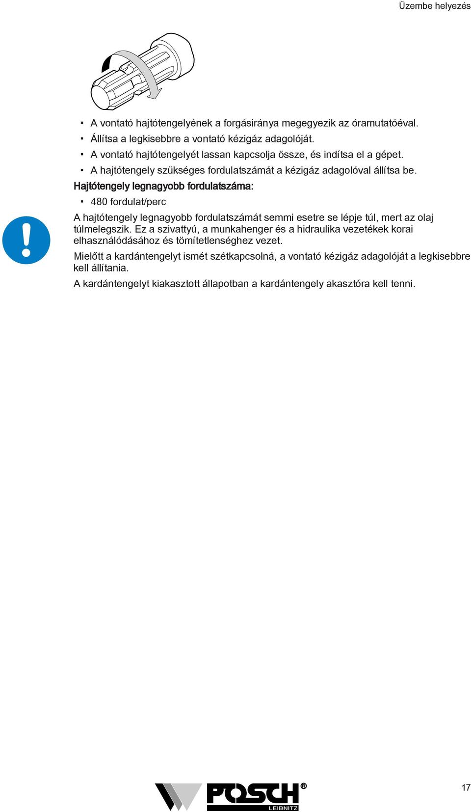 Hajtótengely legnagyobb fordulatszáma: 480 fordulat/perc A hajtótengely legnagyobb fordulatszámát semmi esetre se lépje túl, mert az olaj túlmelegszik.