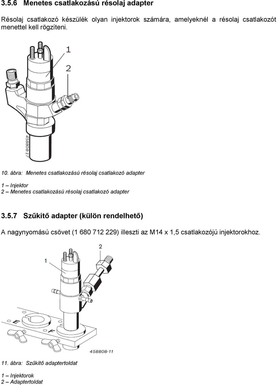 ábra: Menetes csatlakozású résolaj csatlakozó adapter 1 Injektor 2 Menetes csatlakozású résolaj csatlakozó adapter