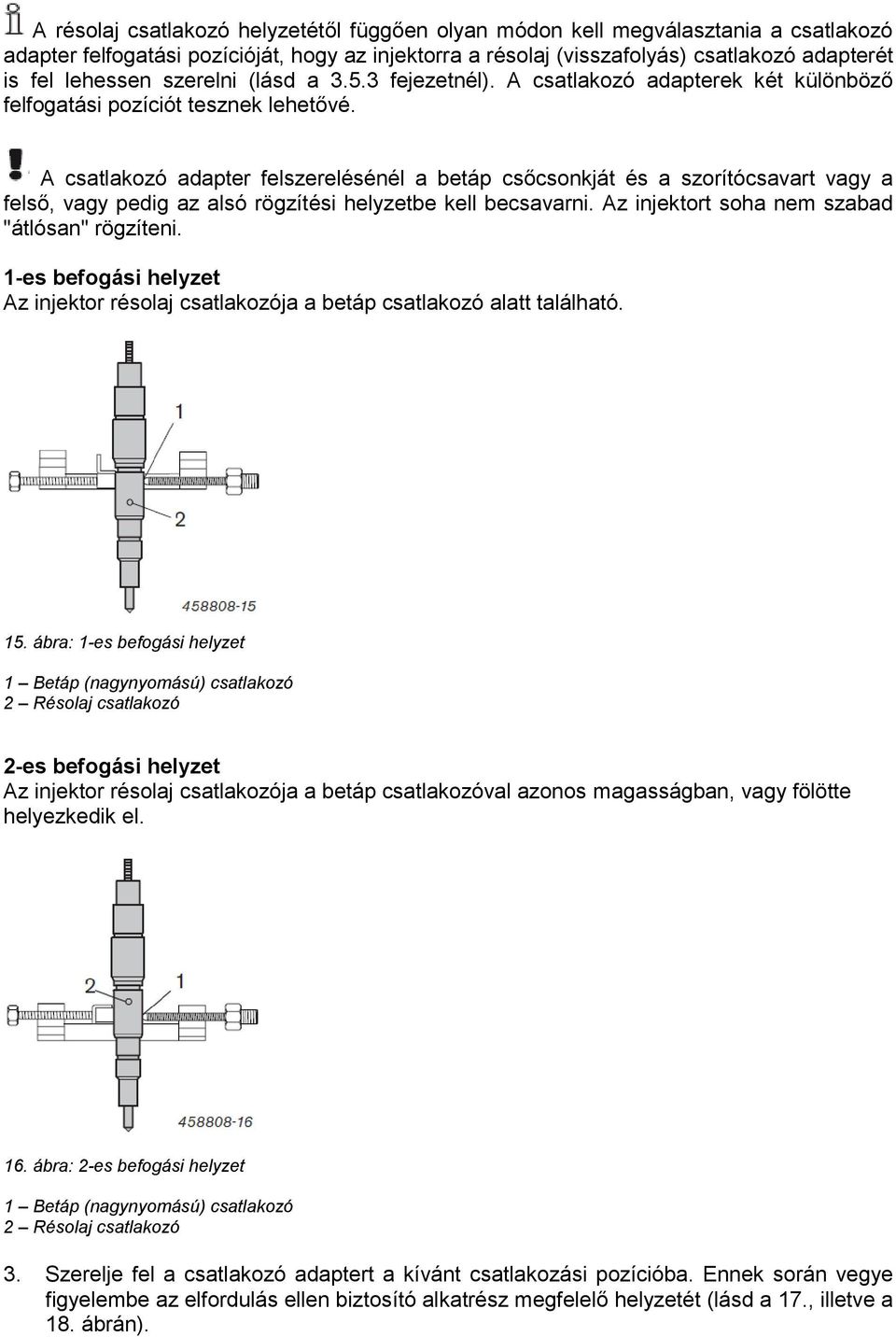 A csatlakozó adapter felszerelésénél a betáp csőcsonkját és a szorítócsavart vagy a felső, vagy pedig az alsó rögzítési helyzetbe kell becsavarni. Az injektort soha nem szabad "átlósan" rögzíteni.