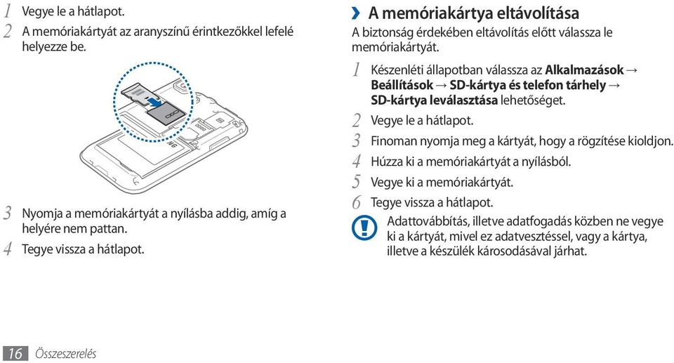 1 Készenléti állapotban válassza az Alkalmazások Beállítások SD-kártya és telefon tárhely SD-kártya leválasztása lehetőséget. 2 Vegye le a hátlapot.