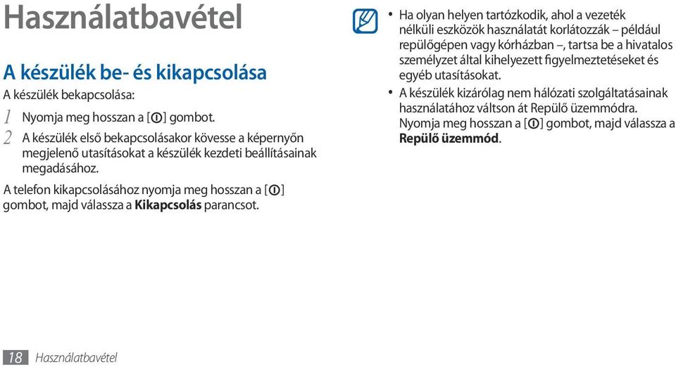 használatát korlátozzák például repülőgépen vagy kórházban, tartsa be a hivatalos személyzet által kihelyezett figyelmeztetéseket és egyéb utasításokat.