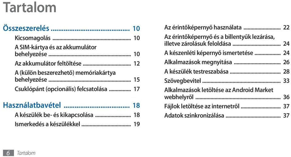 .. 18 Ismerkedés a készülékkel... 19 Az érintőképernyő használata... 22 Az érintőképernyő és a billentyűk lezárása, illetve zárolásuk feloldása.