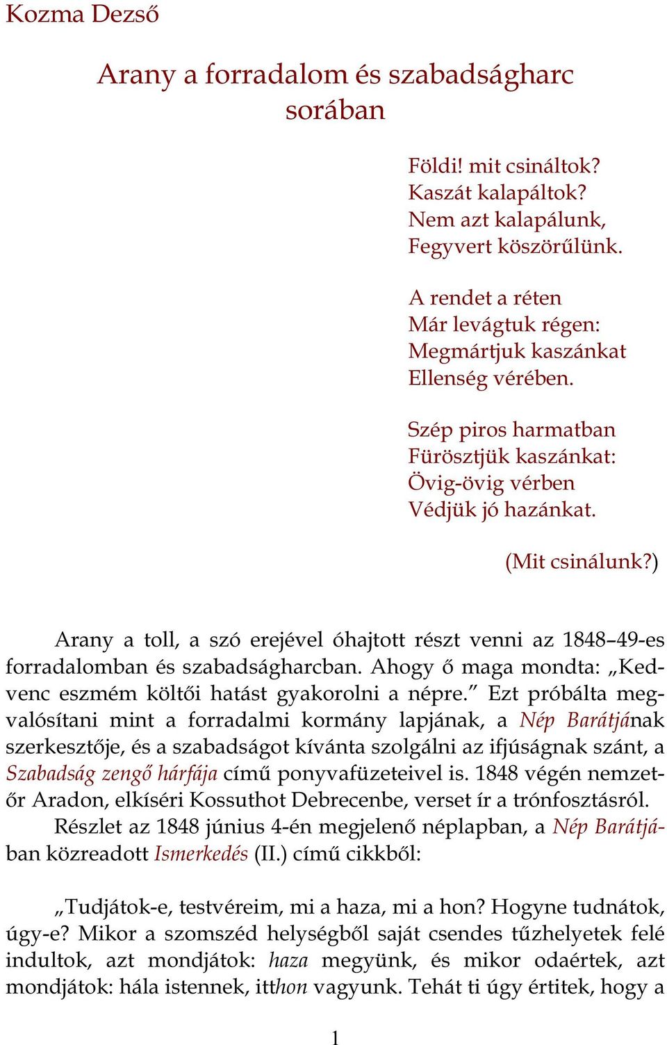 ) Arany a toll, a szó erejével óhajtott részt venni az 1848 49-es forradalomban és szabadságharcban. Ahogy ő maga mondta: Kedvenc eszmém költői hatást gyakorolni a népre.