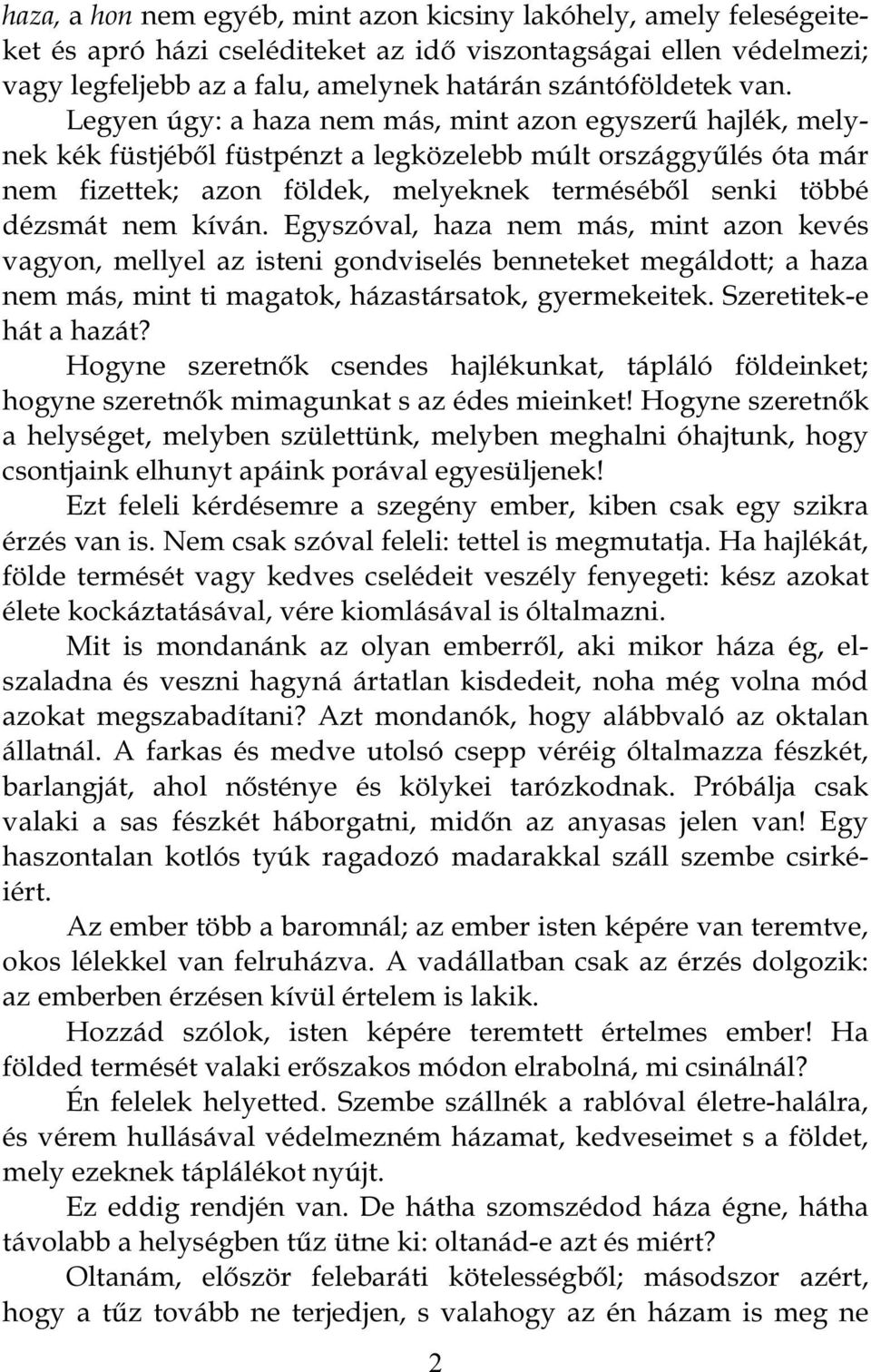 kíván. Egyszóval, haza nem más, mint azon kevés vagyon, mellyel az isteni gondviselés benneteket megáldott; a haza nem más, mint ti magatok, házastársatok, gyermekeitek. Szeretitek-e hát a hazát?