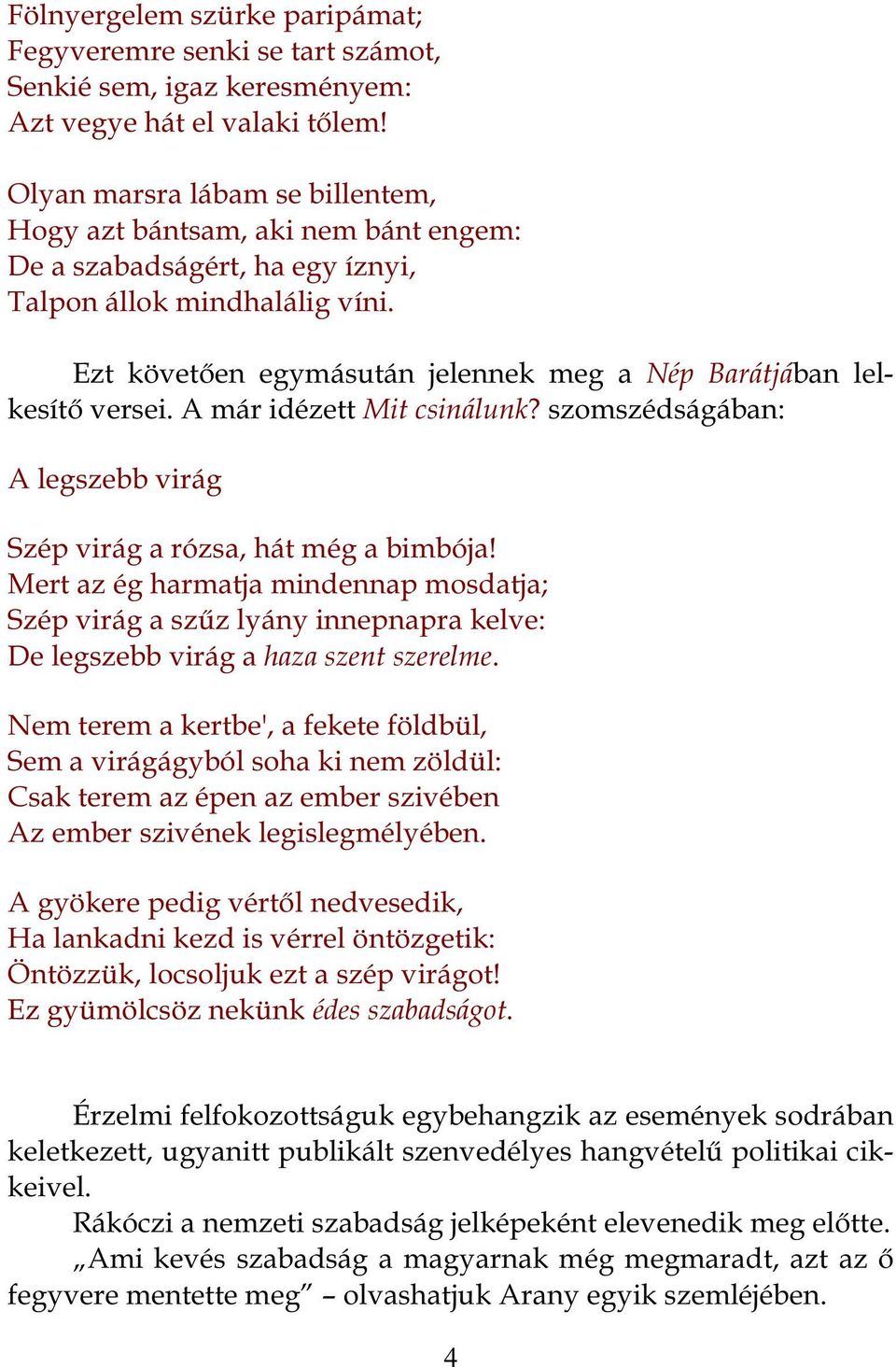 Ezt követően egymásután jelennek meg a Nép Barátjában lelkesítő versei. A már idézett Mit csinálunk? szomszédságában: A legszebb virág Szép virág a rózsa, hát még a bimbója!