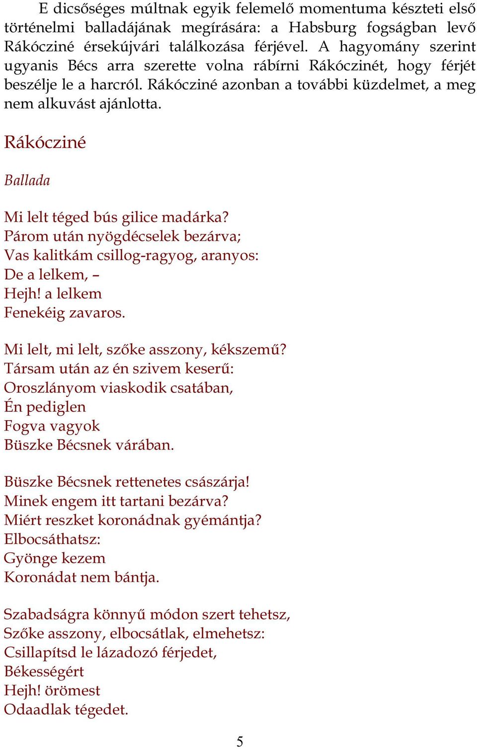 Rákócziné Ballada Mi lelt téged bús gilice madárka? Párom után nyögdécselek bezárva; Vas kalitkám csillog-ragyog, aranyos: De a lelkem, Hejh! a lelkem Fenekéig zavaros.