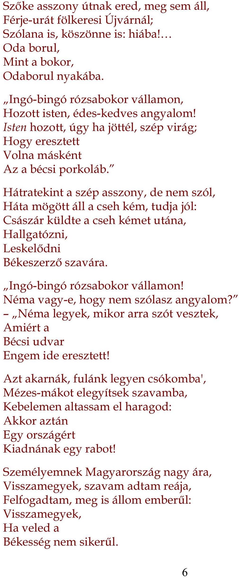 Hátratekint a szép asszony, de nem szól, Háta mögött áll a cseh kém, tudja jól: Császár küldte a cseh kémet utána, Hallgatózni, Leskelődni Békeszerző szavára. Ingó-bingó rózsabokor vállamon!