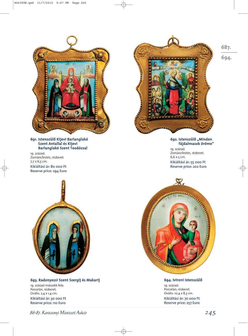 Kikiáltási ár: 55 000 Ft Reserve price: 202 Euro 693. Radonyezsi Szent Szergij és Makarij 19. század második fele. Porcelán, rézkeret. Ovális: 2,4 x 1,4 cm.