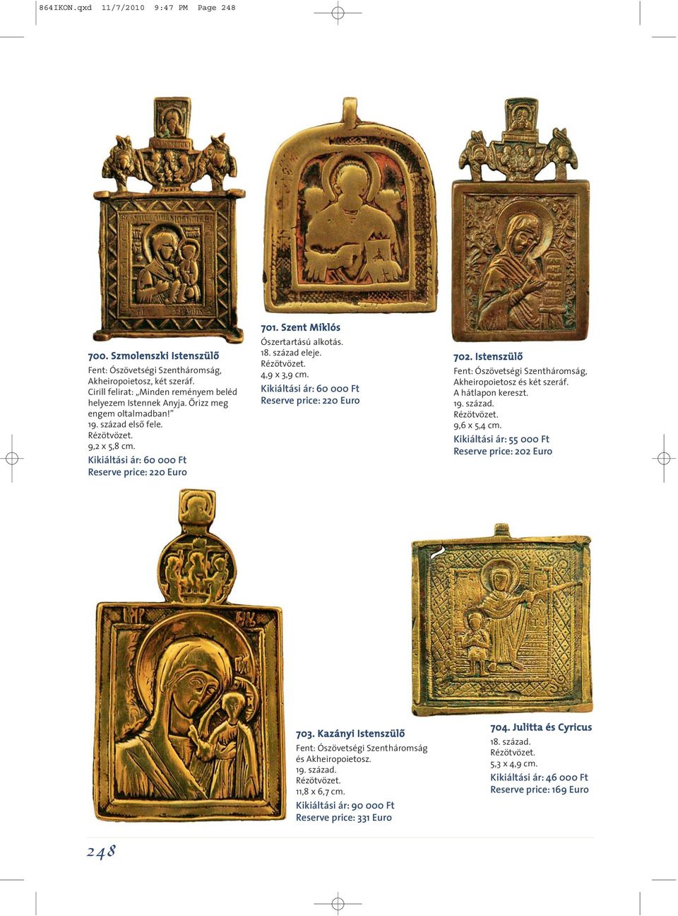 Kikiáltási ár: 60 000 Ft Reserve price: 220 Euro 702. Istenszülô Fent: Ószövetségi Szentháromság, Akheiropoietosz és két szeráf. A hátlapon kereszt. 9,6 x 5,4 cm.