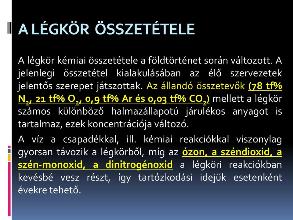Az állandó összetevők (78 tf% N 2, 21 tf% O 2, 0,9 tf% Ar és 0,03 tf% CO 2 ) mellett a légkör számos különböző halmazállapotú járulékos anyagot is