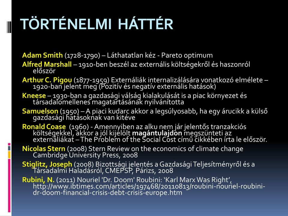 társadalomellenes magatartásának nyilvánította Samuelson (1950) A piaci kudarc akkor a legsúlyosabb, ha egy árucikk a külső gazdasági hatásoknak van kitéve Ronald Coase (1960) - Amennyiben az alku