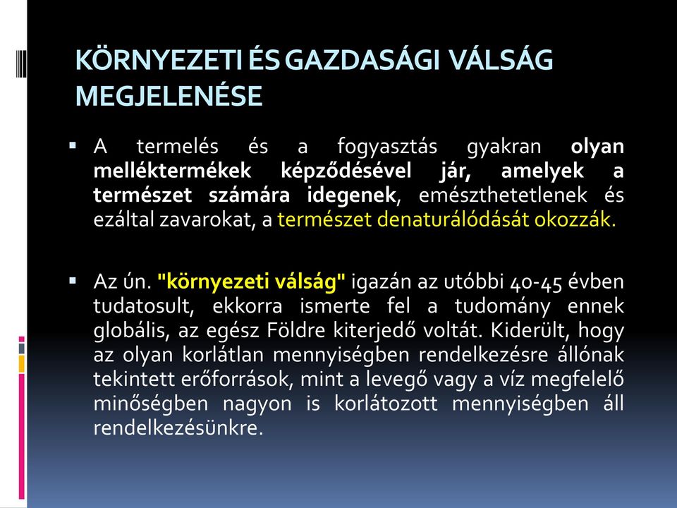 "környezeti válság" igazán az utóbbi 40-45 évben tudatosult, ekkorra ismerte fel a tudomány ennek globális, az egész Földre kiterjedő voltát.