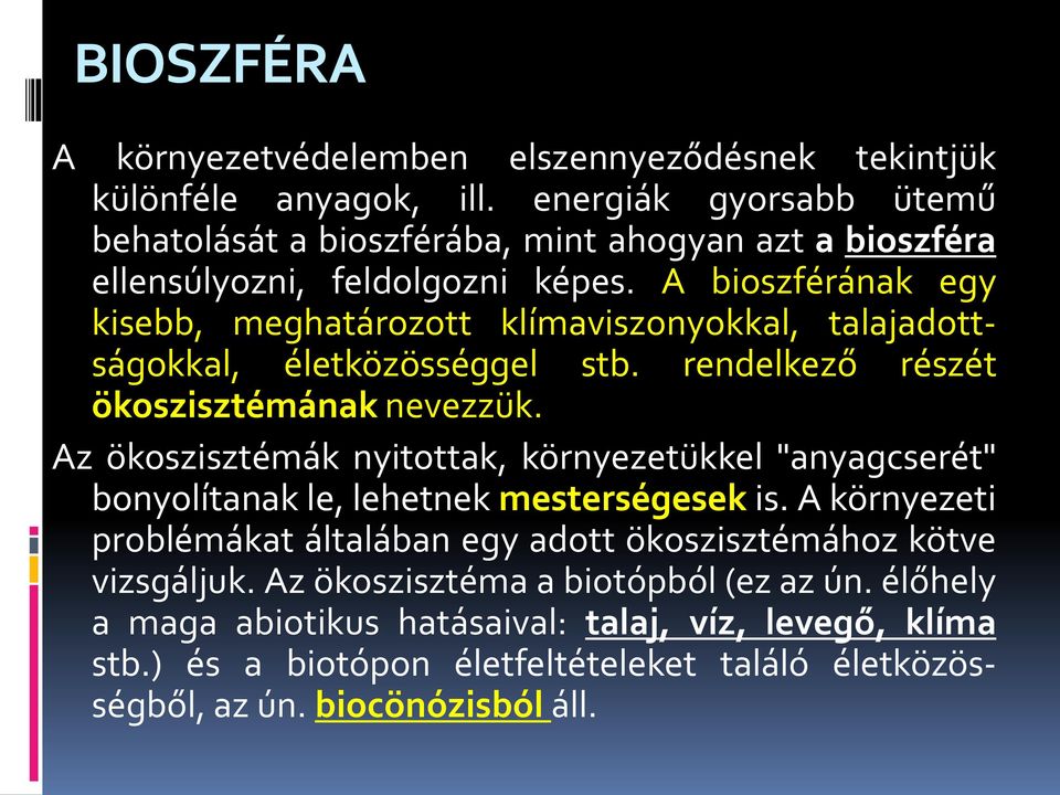 A bioszférának egy kisebb, meghatározott klímaviszonyokkal, talajadottságokkal, életközösséggel stb. rendelkező részét ökoszisztémának nevezzük.