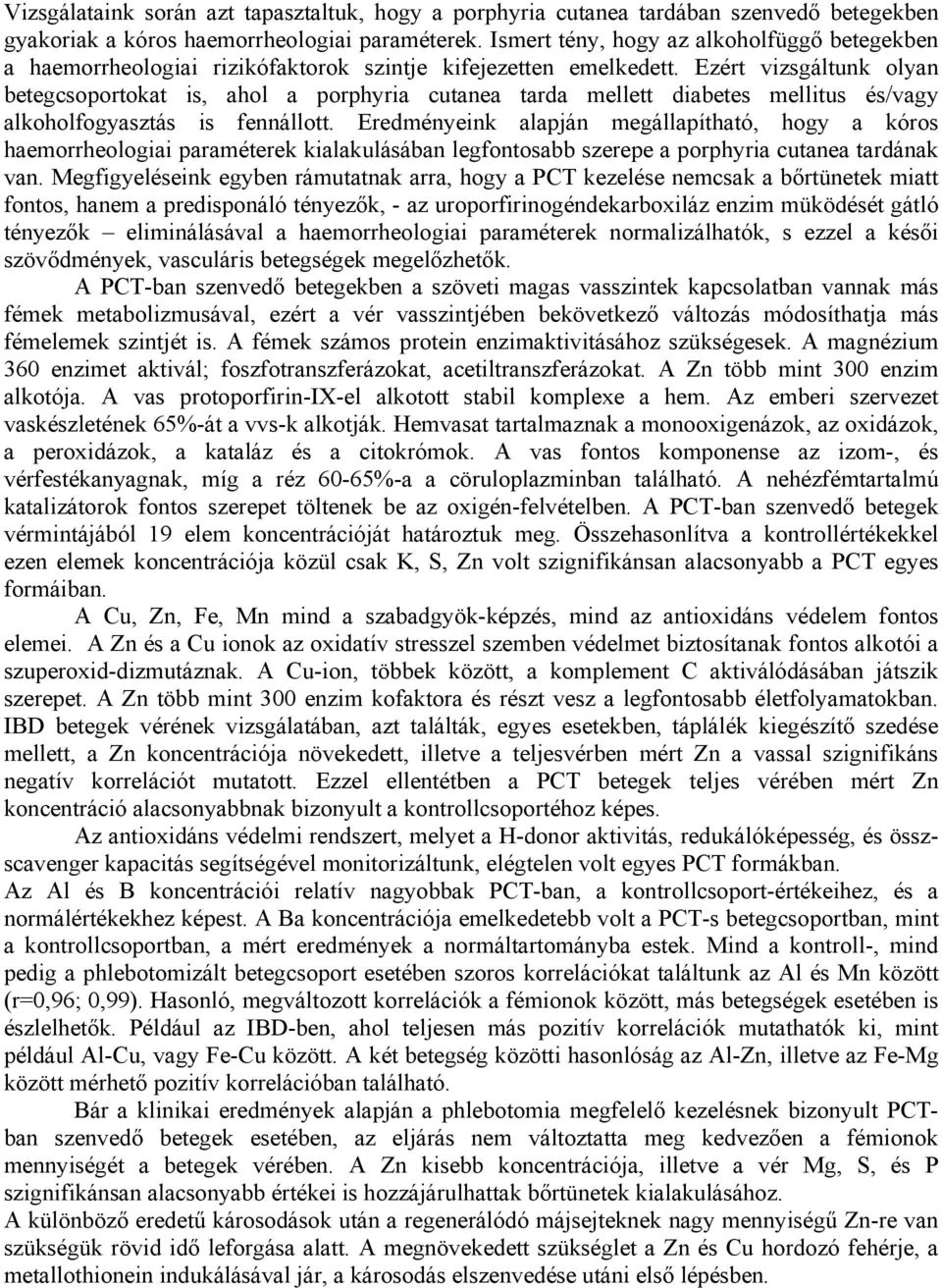 Ezért vizsgáltunk olyan betegcsoportokat is, ahol a porphyria cutanea tarda mellett diabetes mellitus és/vagy alkoholfogyasztás is fennállott.