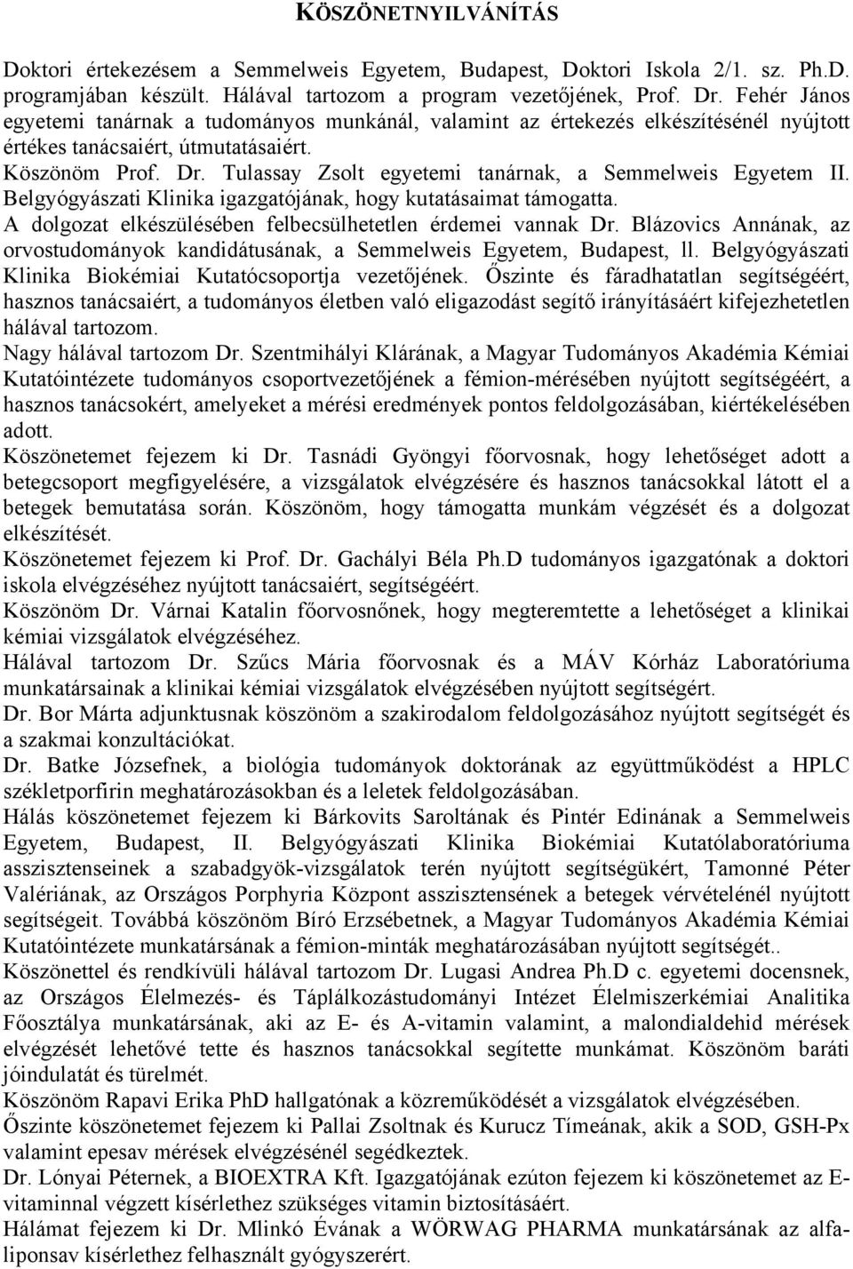 Tulassay Zsolt egyetemi tanárnak, a Semmelweis Egyetem II. Belgyógyászati Klinika igazgatójának, hogy kutatásaimat támogatta. A dolgozat elkészülésében felbecsülhetetlen érdemei vannak Dr.