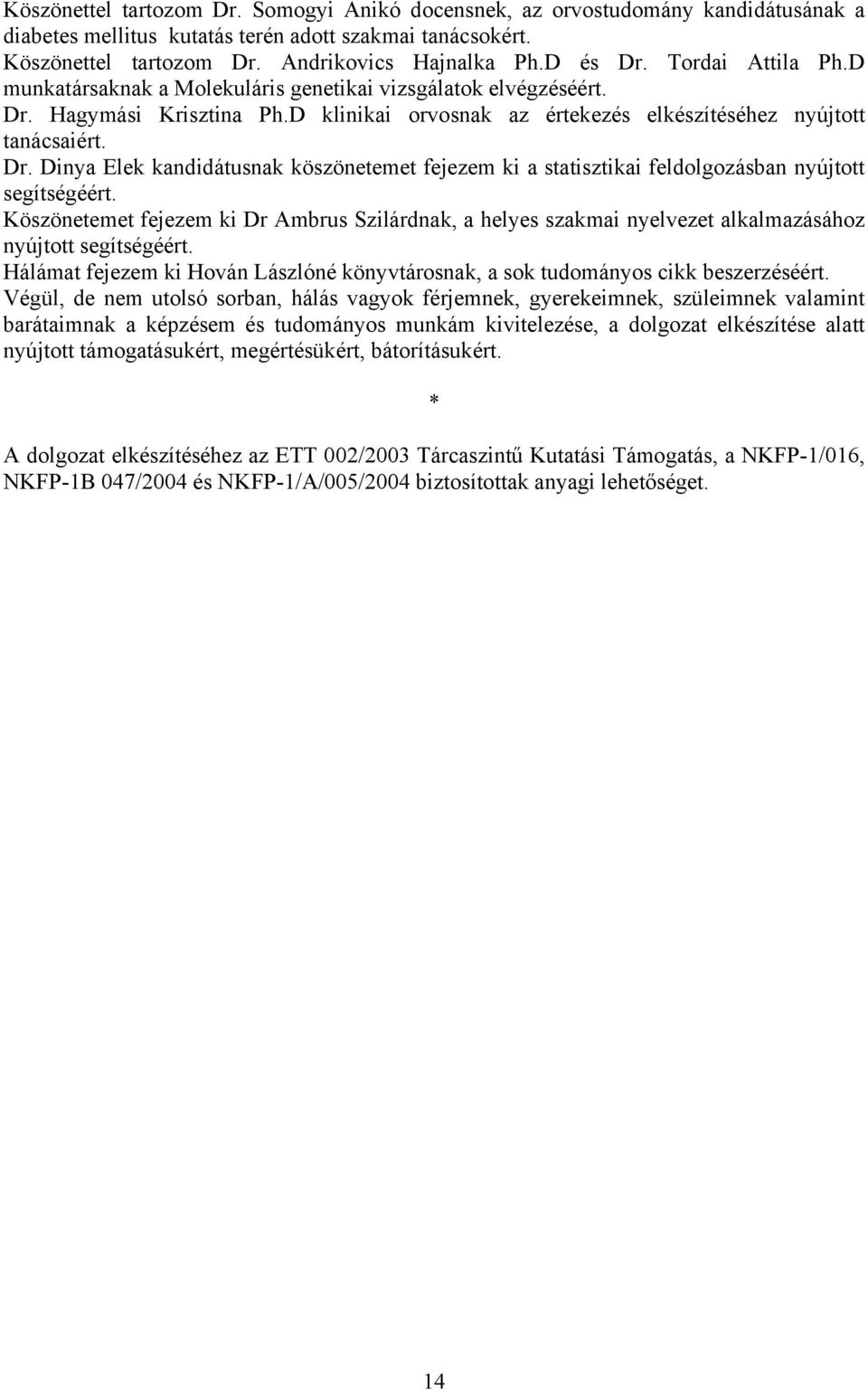 Köszönetemet fejezem ki Dr Ambrus Szilárdnak, a helyes szakmai nyelvezet alkalmazásához nyújtott segítségéért. Hálámat fejezem ki Hován Lászlóné könyvtárosnak, a sok tudományos cikk beszerzéséért.