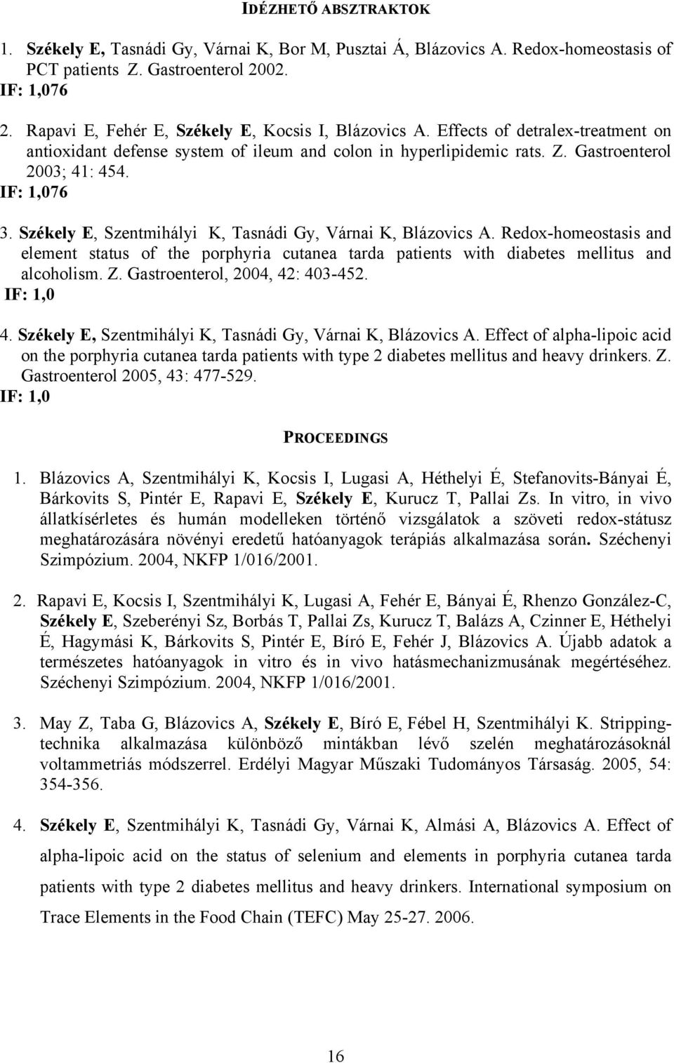 Székely E, Szentmihályi K, Tasnádi Gy, Várnai K, Blázovics A. Redox-homeostasis and element status of the porphyria cutanea tarda patients with diabetes mellitus and alcoholism. Z.