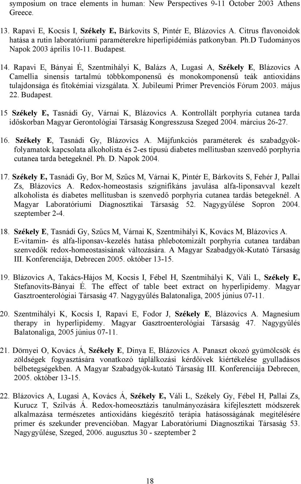 Rapavi E, Bányai É, Szentmihályi K, Balázs A, Lugasi A, Székely E, Blázovics A Camellia sinensis tartalmú többkomponensű és monokomponensű teák antioxidáns tulajdonsága és fitokémiai vizsgálata. X.