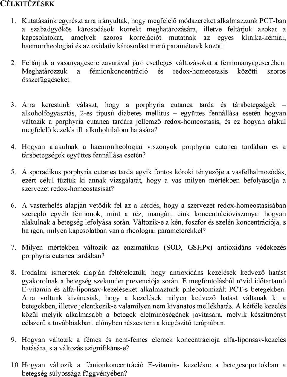 korrelációt mutatnak az egyes klinika-kémiai, haemorrheologiai és az oxidatív károsodást mérő paraméterek között. 2.