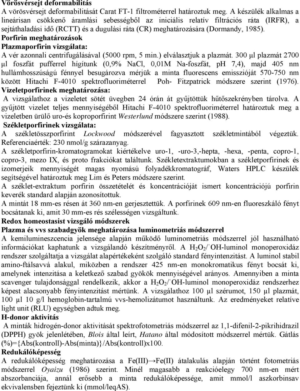 Porfirin meghatározások Plazmaporfirin vizsgálata: A vér azonnali centrifugálásával (5000 rpm, 5 min.) elválasztjuk a plazmát.
