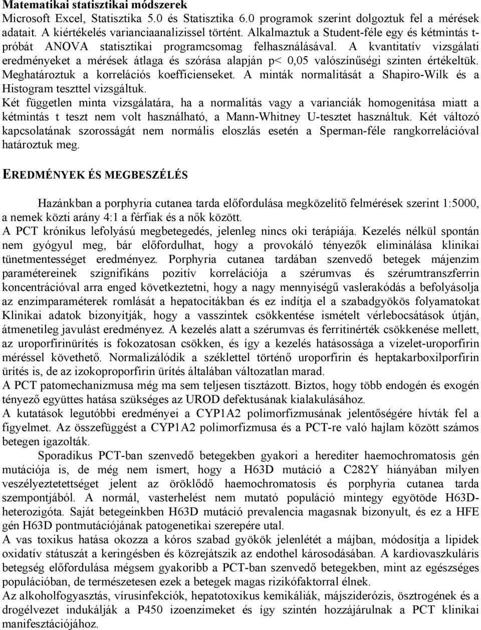 A kvantitatív vizsgálati eredményeket a mérések átlaga és szórása alapján p< 0,05 valószínűségi szinten értékeltük. Meghatároztuk a korrelációs koefficienseket.