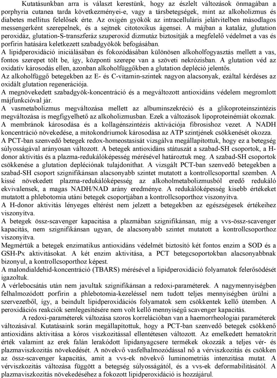 A májban a kataláz, glutation peroxidáz, glutation-s-transzferáz szuperoxid dizmutáz biztosítják a megfelelő védelmet a vas és porfirin hatására keletkezett szabadgyökök befogásában.