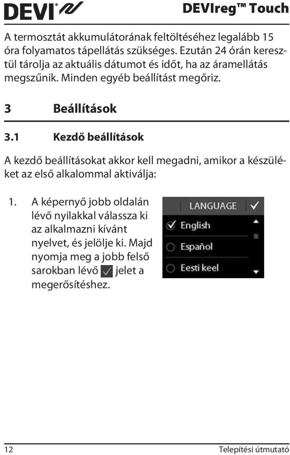 3 Beállítások 3.1 Kezdő beállítások A kezdő beállításokat akkor kell megadni, amikor a készüléket az első alkalommal aktiválja: 1.