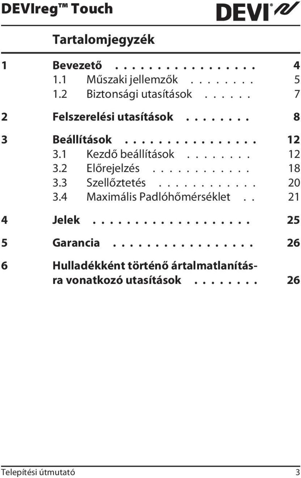 ........... 18 3.3 Szellőztetés............ 20 3.4 Maximális Padlóhőmérséklet.. 21 4 Jelek................... 25 5 Garancia.