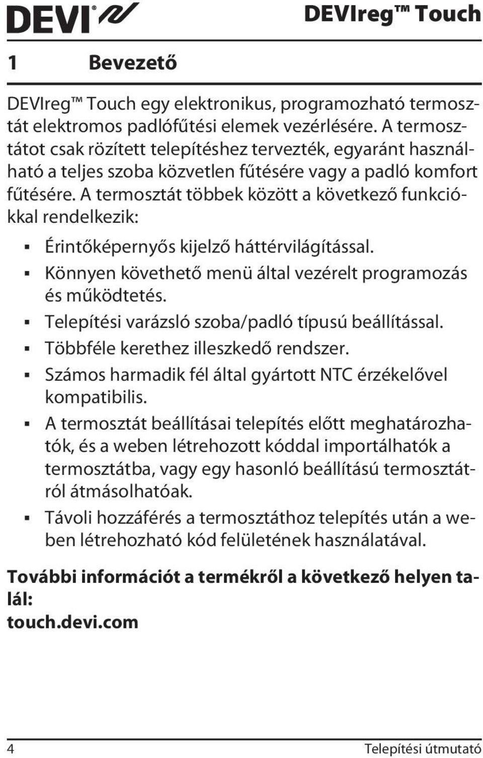 A termosztát többek között a következő funkciókkal rendelkezik: Érintőképernyős kijelző háttérvilágítással. Könnyen követhető menü által vezérelt programozás és működtetés.